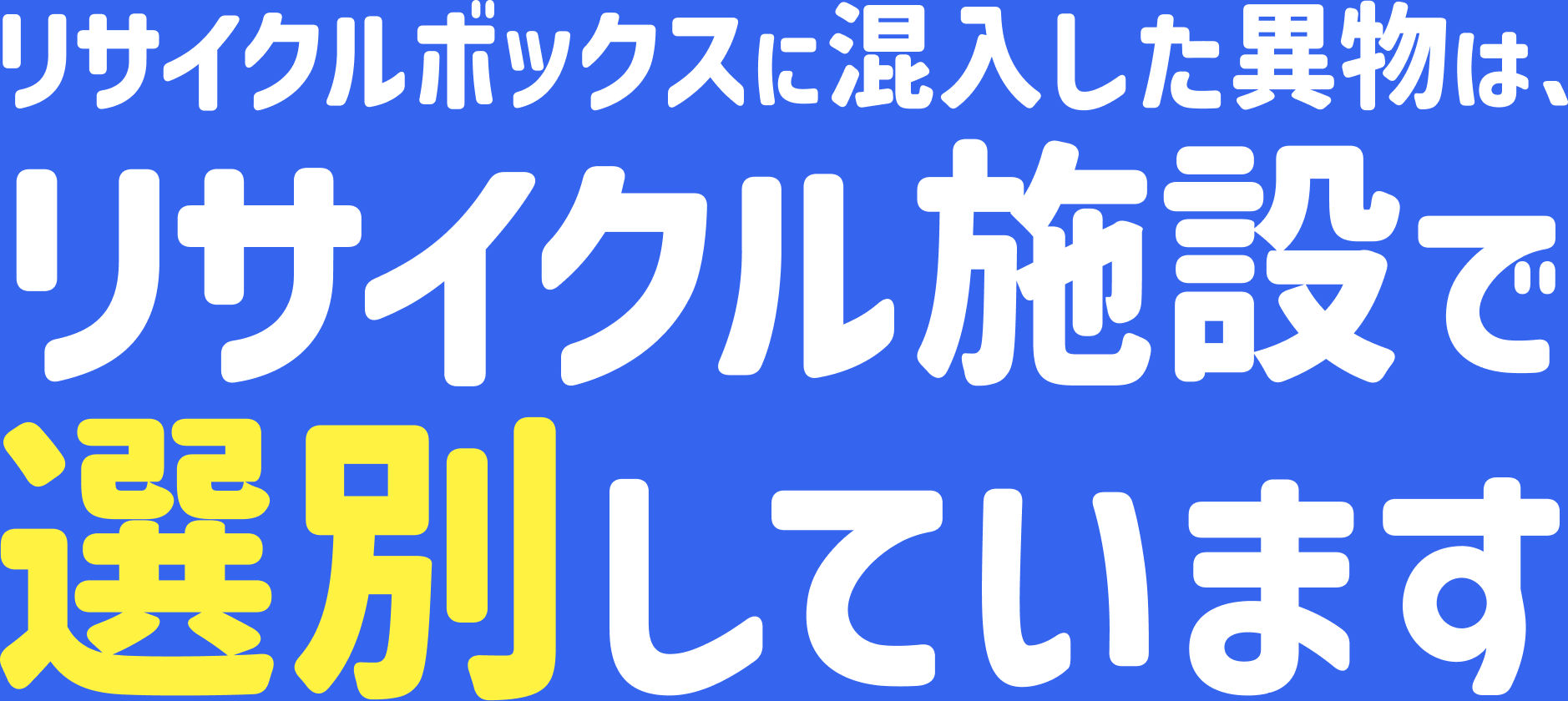 リサイクルボックスに混入した異物は、リサイクル施設で選別しています